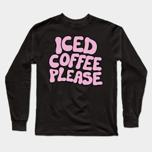 Iced Coffee Please Long Sleeve T-Shirt